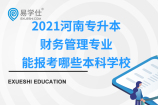 2021河南专升本财务管理专业能报考哪些本科学校（专业对应院校）