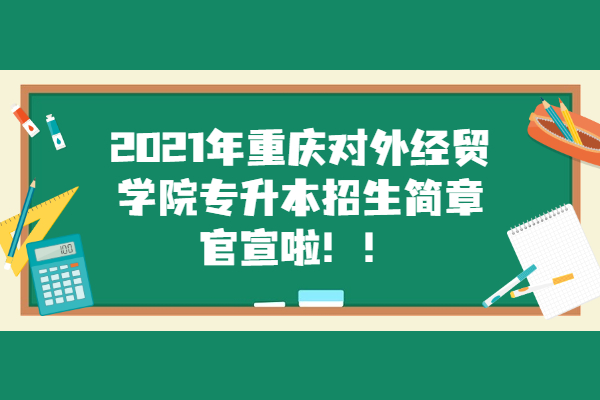 2021年重庆对外经贸学院专升本招生简章