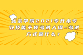 新余学院2021专升本专业技能主项考试大纲~考试方式是什么？