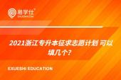 2021浙江专升本征求志愿计划  可以填几个？