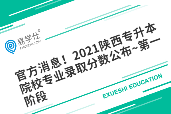 官方消息！2021陕西专升本院校专业录取分数公布~第一阶段