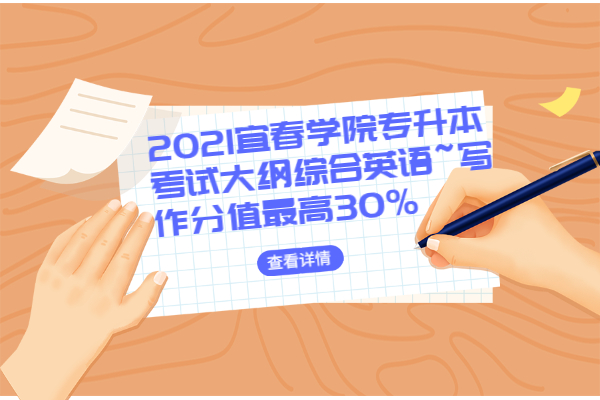 2021宜春学院专升本考试大纲综合英语~写作分值最高30%