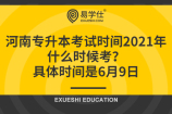 河南专升本考试时间2021年什么时候考？具体时间是6月9日