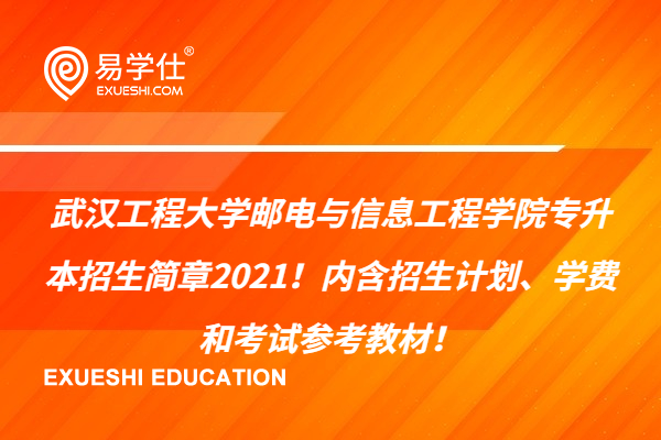 武汉工程大学邮电与信息工程学院专升本招生简章2021！内含招生计划、学费和考试参考教材！