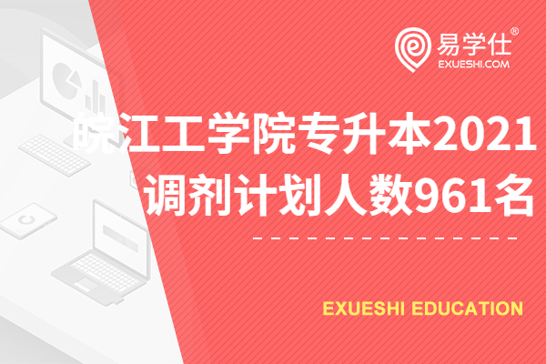 皖江工学院专升本2021调剂计划人数961名