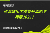 武汉晴川学院专升本招生简章2021！内含招生计划、考试科目和参考教材！