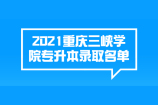 2021年重庆三峡学院专升本预录取名单公布啦！