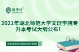 2021年湖北师范大学文理学院专升本考试大纲公布！报考该校的同学赶紧来看看吧！