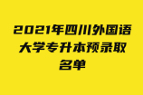 2021年四川外国语大学专升本录取名单 录取人数为223人！