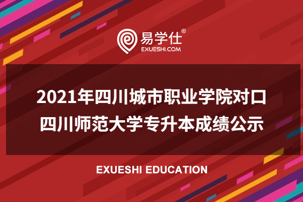 2021年四川城市职业学院对口四川师范大学专升本成绩公示