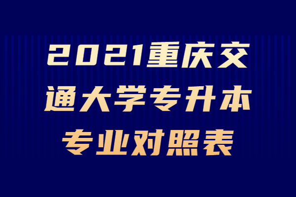2021重庆交通大学专升本专业对照表