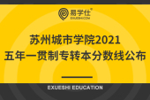 苏州城市学院2021五年一贯制专转本分数线公布（新消息）
