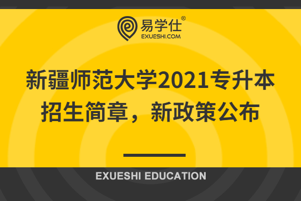 新疆师范大学2021专升本招生简章，新政策公布