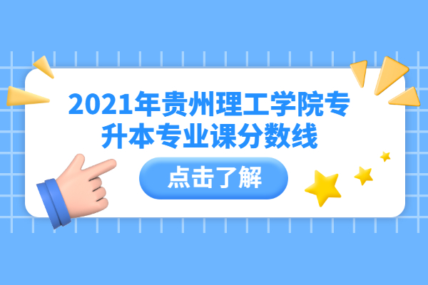 2021年贵州理工学院专升本专业课分数线