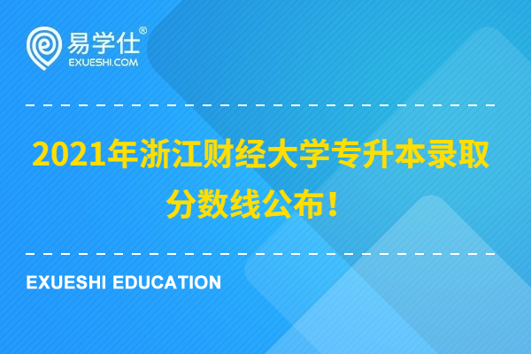 2021年浙江财经大学专升本录取分数线公布！