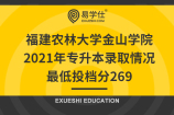 2021福建农林大学金山学院专升本投档分数线269(录取情况)
