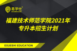 福建技术师范学院2021年专升本招生计划_总计划数400