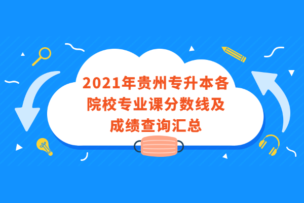 2021年贵州专升本各院校专业课分数线及成绩查询汇总