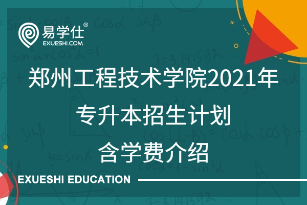 郑州工程技术学院2021年专升本招生计划~含学费介绍	