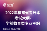2022年福建专升本考试大纲-学前教育类专业考纲