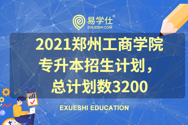 2021郑州工商学院专升本招生计划，总计划数3200