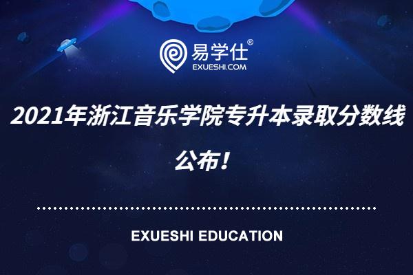 2021年浙江音乐学院专升本录取分数线公布！