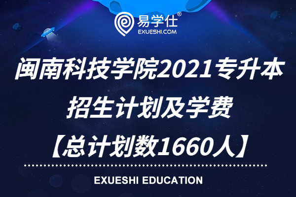 闽南科技学院2021专升本招生计划及学费【总计划数1660人】
