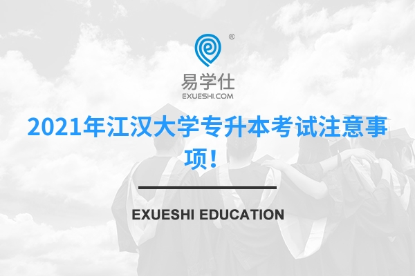 2021年江汉大学专升本考试注意事项！