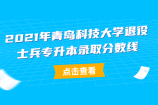 2021年青岛科技大学退役士兵专升本录取分数线公布啦！