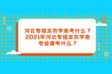 河北专接本农学类考什么？2021年河北专接本农学类专业课考什么？