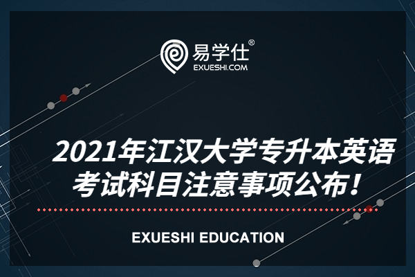 2021年江汉大学专升本英语考试科目注意事项公布！