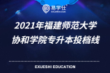 2021年福建师范大学协和学院专升本投档线及新生注意事项