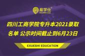 四川工商学院专升本2021录取名单 公示时间截止到6月23日