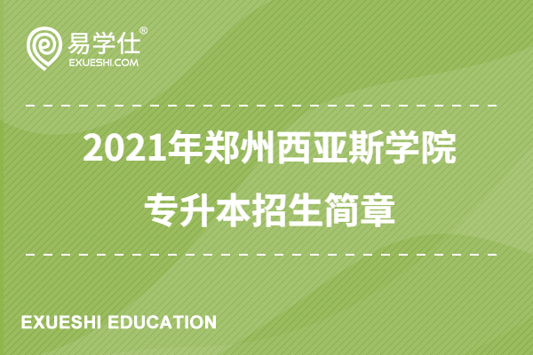 2021年郑州西亚斯学院专升本招生简章