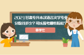 2021甘肃专升本汉语言文学专业分数线多少？可以报考哪些院校？