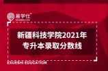 新疆科技学院2021年专升本录取分数线_最低投档线 电子商务137分