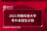 2021河南科技大学专升本招生计划发布！软件工程招生100人