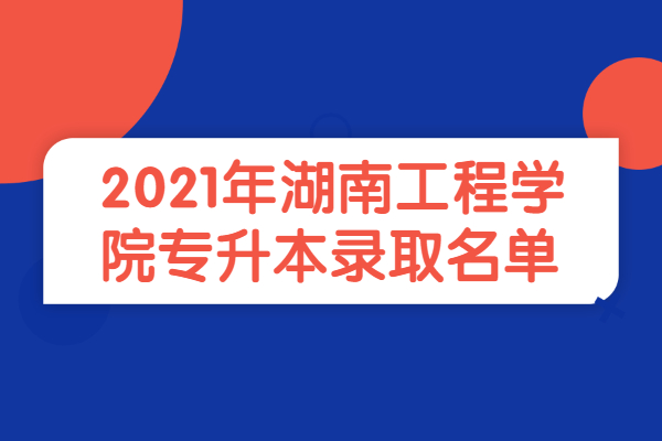 2021年湖南工程学院专升本录取名单