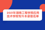 2021年湖南工程学院应用技术学院专升本录取名单公示 共录取171人！