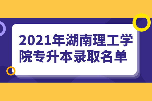 2021年湖南理工学院专升本录取名单