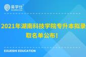 2021年湖南科技学院专升本拟录取名单公布！两人免试入学！