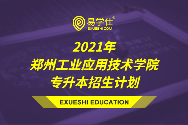 2021年郑州工业应用技术学院专升本招生计划