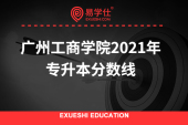 广州工商学院2021年专升本分数线_普通批投档分数发布	