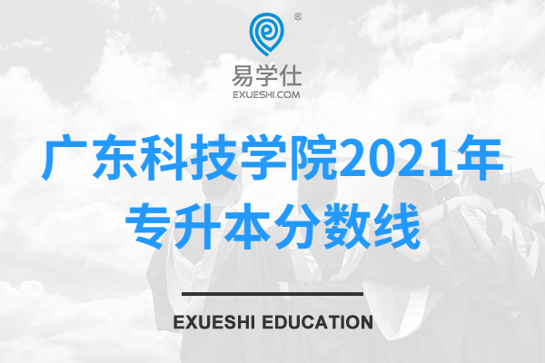 广东科技学院2021年专升本分数线