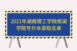 2021年湖南理工学院南湖学院专升本录取名单公示 引发网络热议