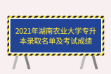 2021年湖南农业大学专升本录取名单及考试成绩公布啦！