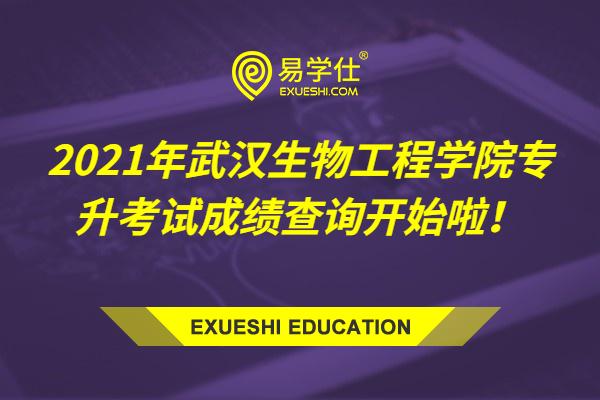 2021年武汉生物工程学院专升本成绩查询开始啦！