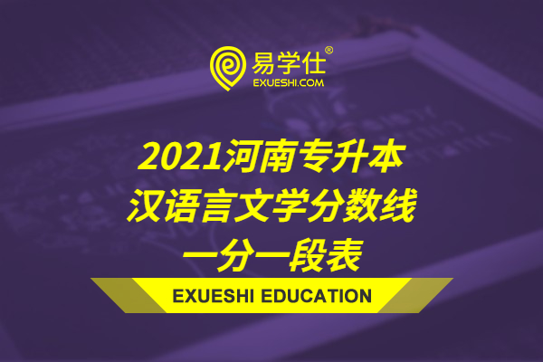 2021河南专升本汉语言文学分数线，一分一段表