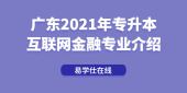 广东2021年专升本互联网金融专业介绍