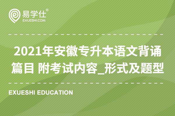 2021年安徽专升本语文背诵篇目合计15篇 附考试内容_形式及题型